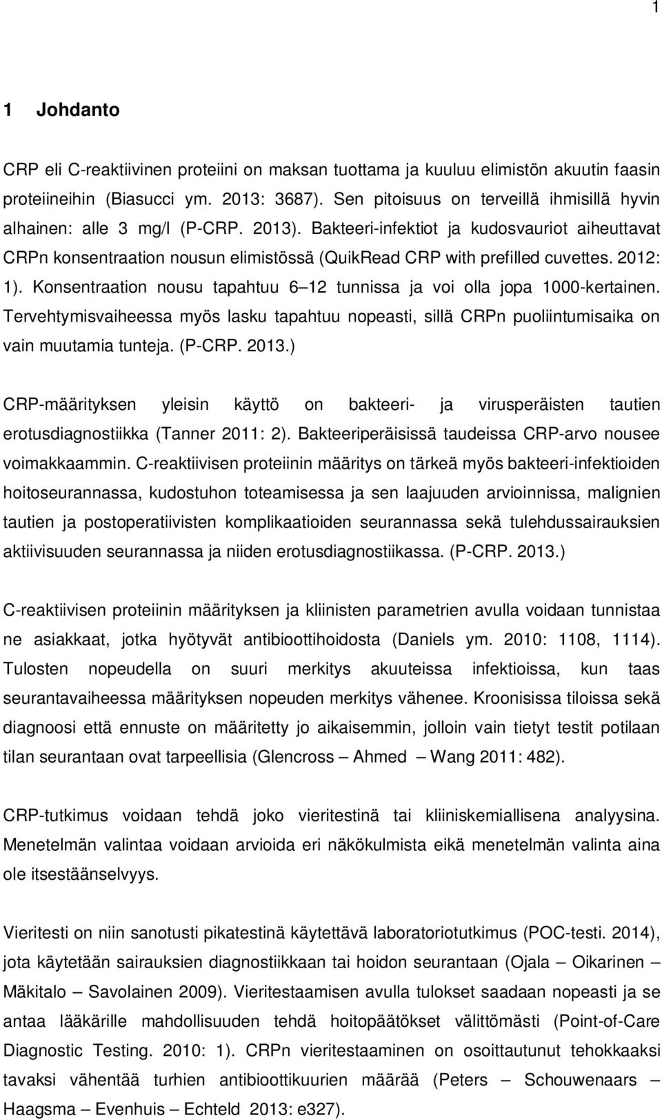 Bakteeri-infektiot ja kudosvauriot aiheuttavat CRPn konsentraation nousun elimistössä (QuikRead CRP with prefilled cuvettes. 2012: 1).