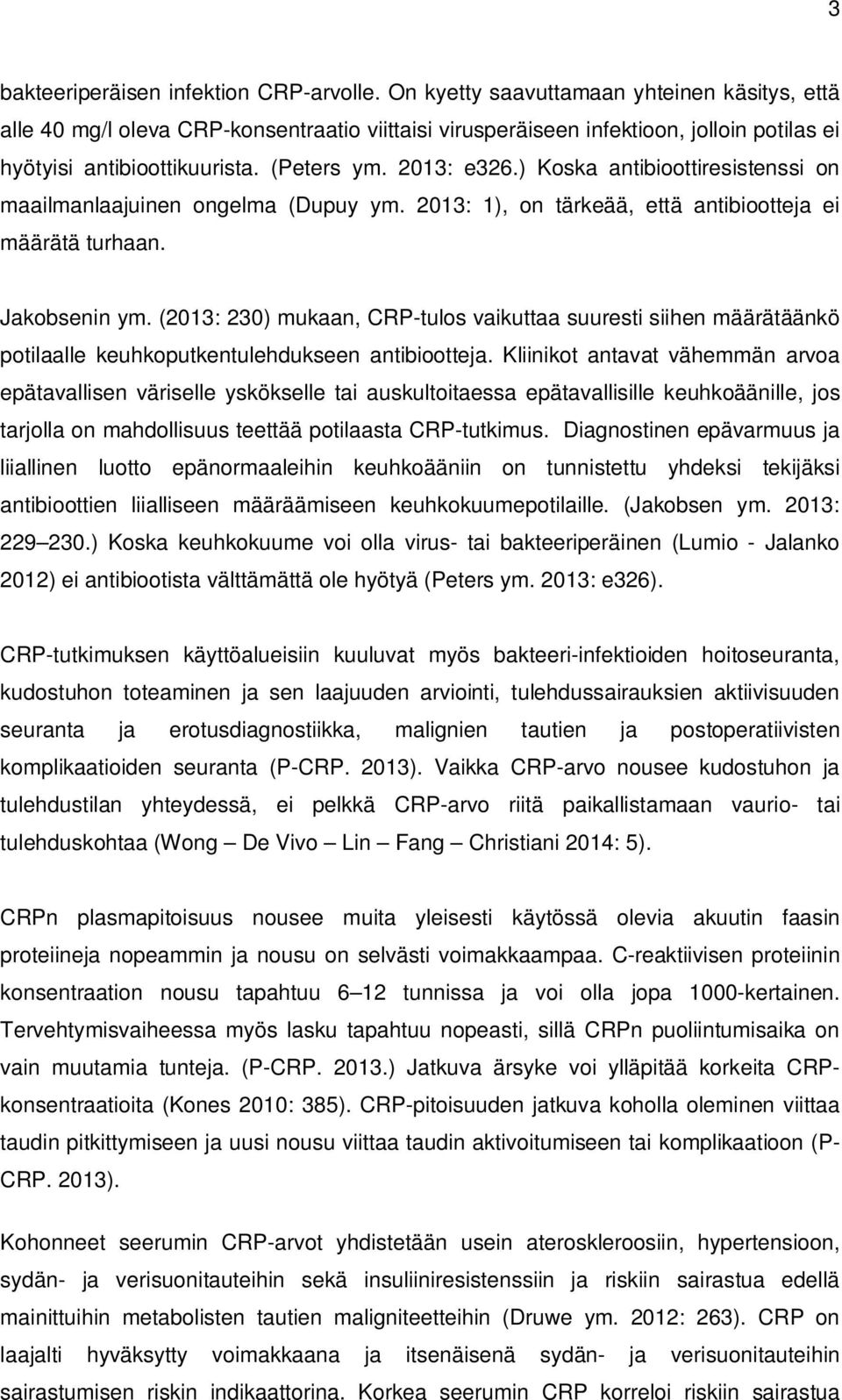 ) Koska antibioottiresistenssi on maailmanlaajuinen ongelma (Dupuy ym. 2013: 1), on tärkeää, että antibiootteja ei määrätä turhaan. Jakobsenin ym.