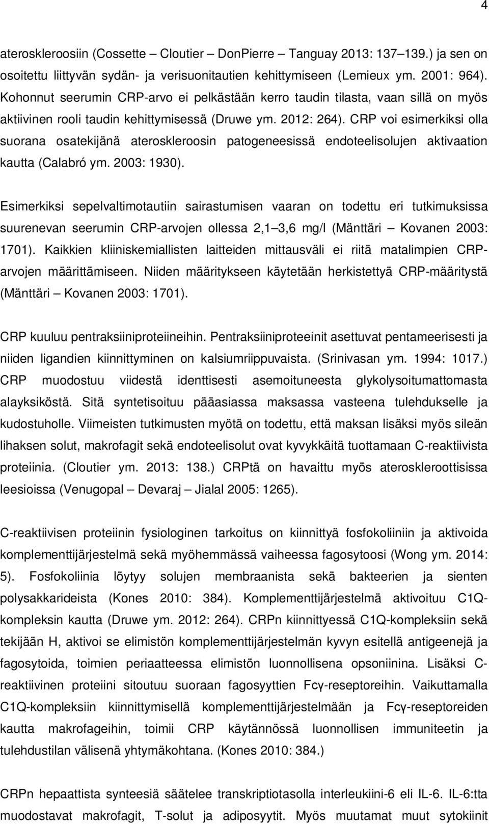 CRP voi esimerkiksi olla suorana osatekijänä ateroskleroosin patogeneesissä endoteelisolujen aktivaation kautta (Calabró ym. 2003: 1930).