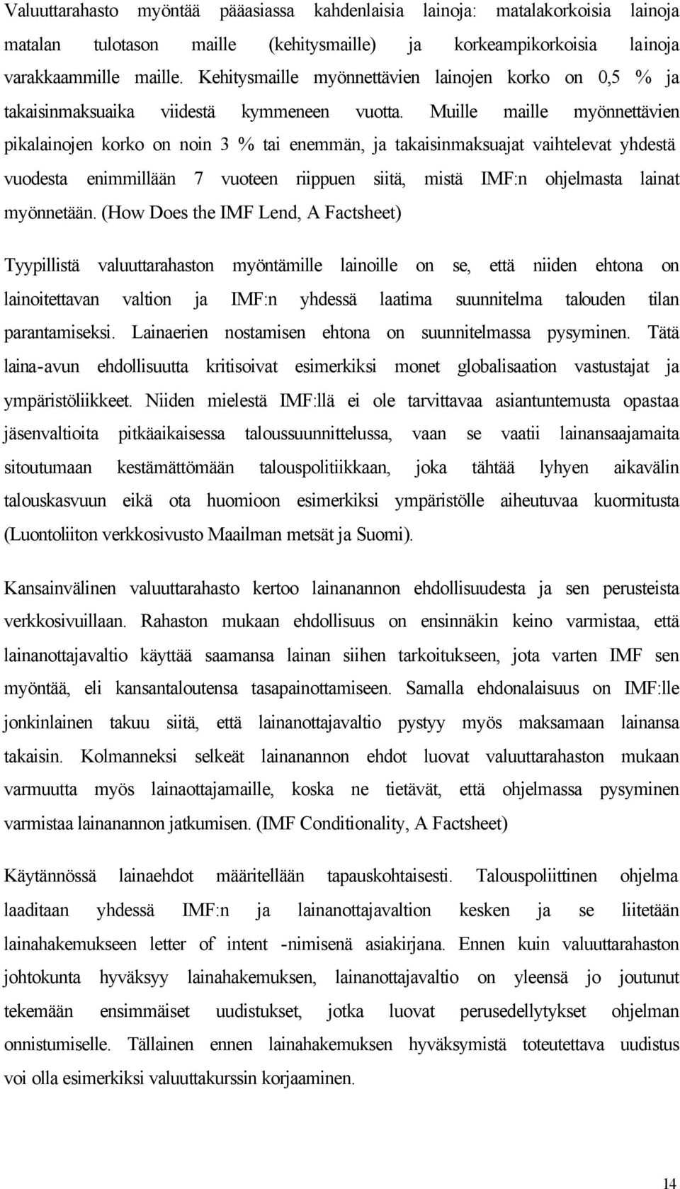 Muille maille myönnettävien pikalainojen korko on noin 3 % tai enemmän, ja takaisinmaksuajat vaihtelevat yhdestä vuodesta enimmillään 7 vuoteen riippuen siitä, mistä IMF:n ohjelmasta lainat