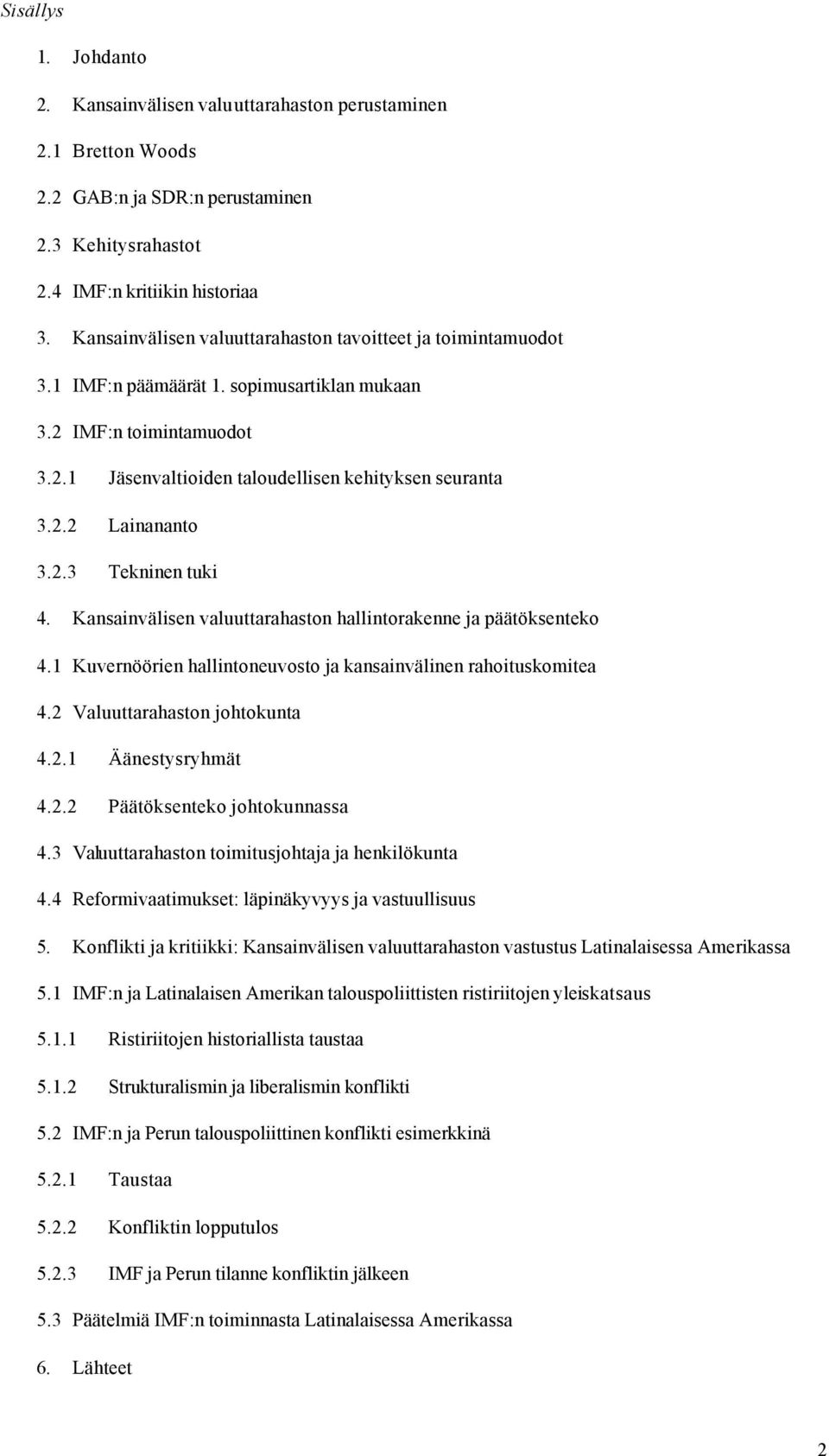 2.3 Tekninen tuki 4. Kansainvälisen valuuttarahaston hallintorakenne ja päätöksenteko 4.1 Kuvernöörien hallintoneuvosto ja kansainvälinen rahoituskomitea 4.2 Valuuttarahaston johtokunta 4.2.1 Äänestysryhmät 4.