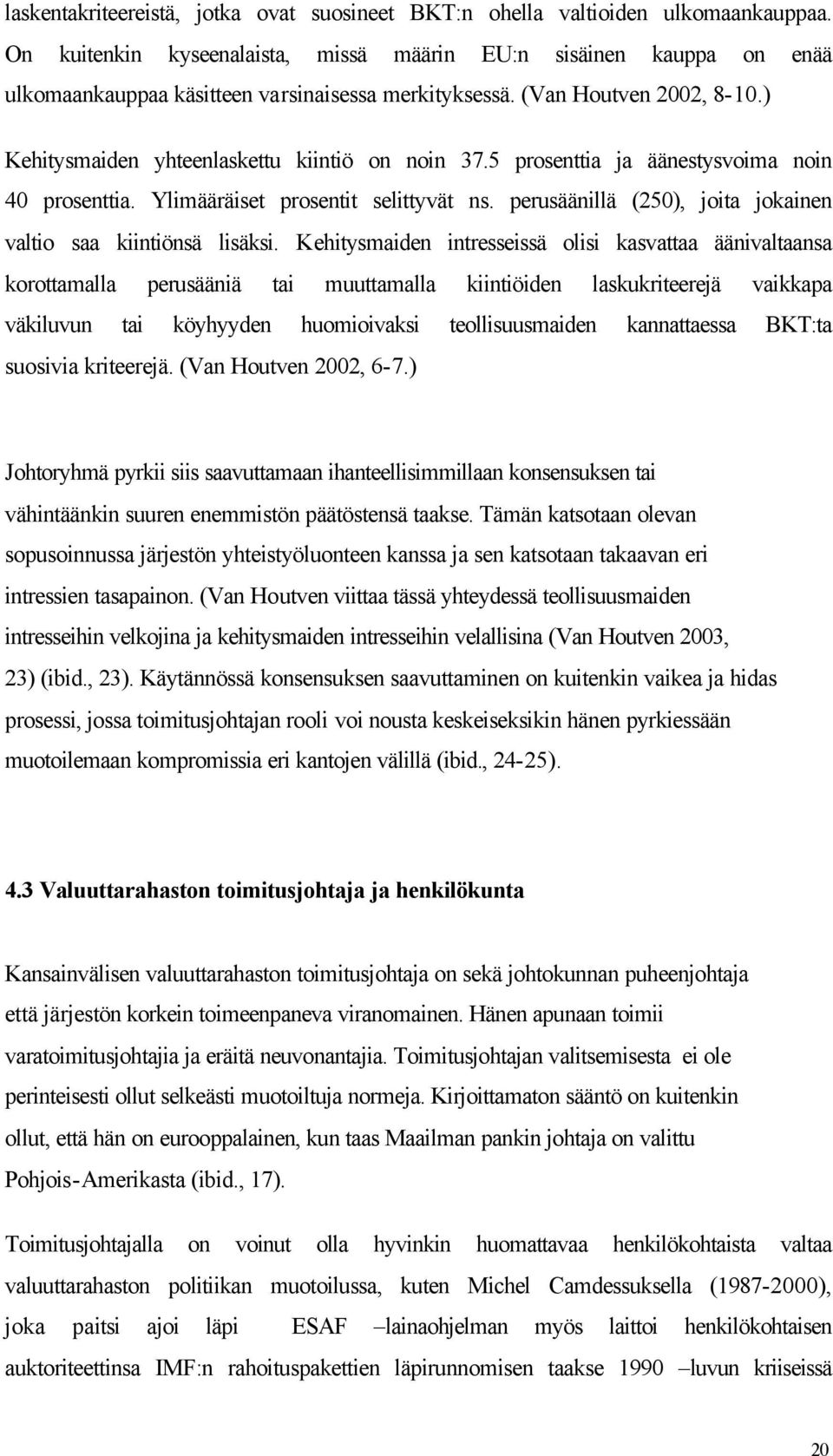 5 prosenttia ja äänestysvoima noin 40 prosenttia. Ylimääräiset prosentit selittyvät ns. perusäänillä (250), joita jokainen valtio saa kiintiönsä lisäksi.