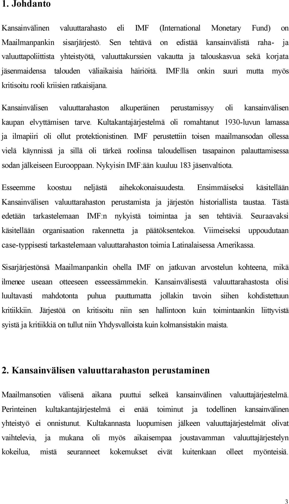 IMF:llä onkin suuri mutta myös kritisoitu rooli kriisien ratkaisijana. Kansainvälisen valuuttarahaston alkuperäinen perustamissyy oli kansainvälisen kaupan elvyttämisen tarve.