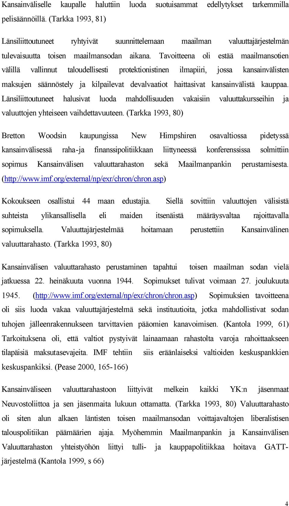 Tavoitteena oli estää maailmansotien välillä vallinnut taloudellisesti protektionistinen ilmapiiri, jossa kansainvälisten maksujen säännöstely ja kilpailevat devalvaatiot haittasivat kansainvälistä