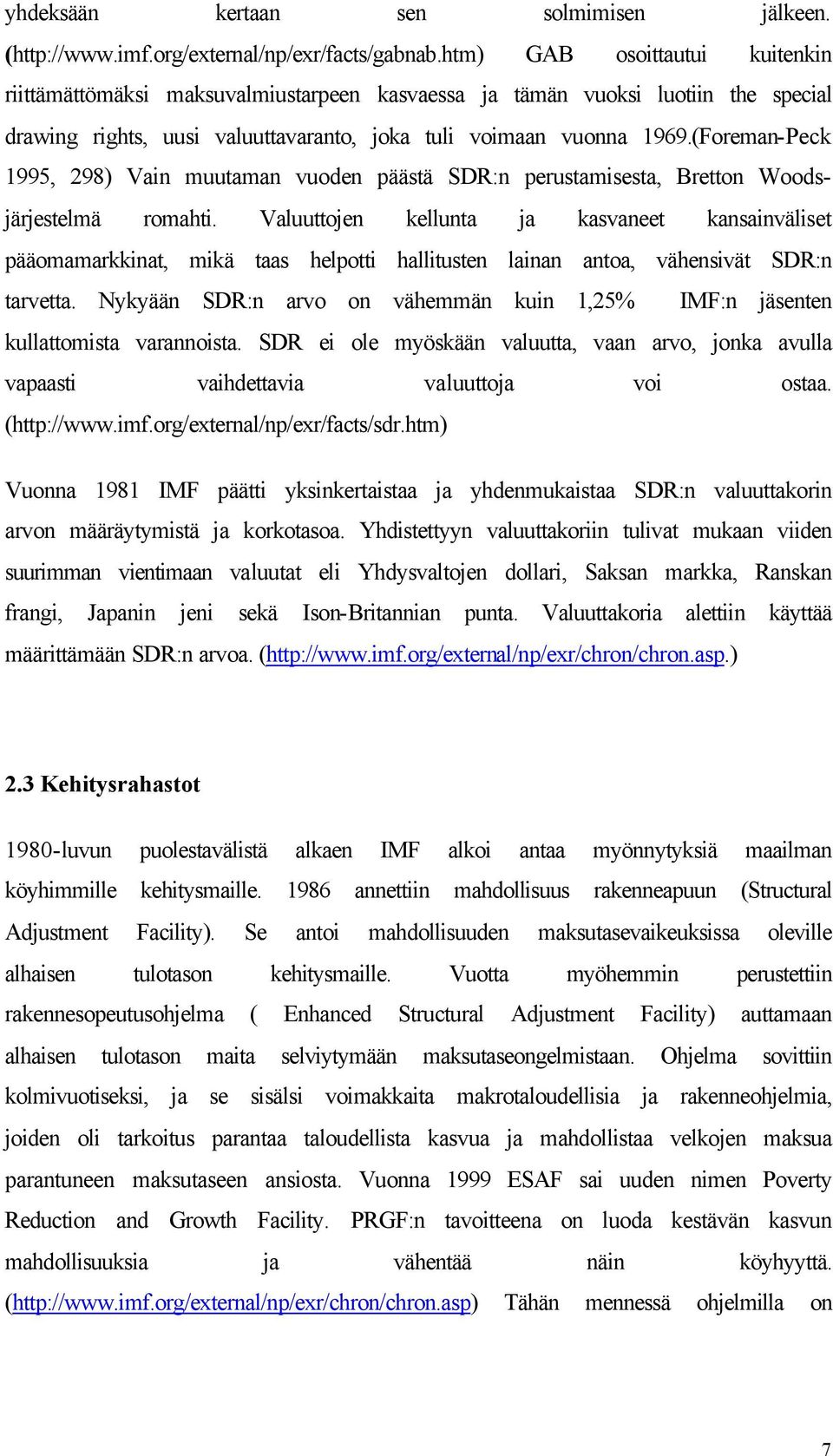 (Foreman-Peck 1995, 298) Vain muutaman vuoden päästä SDR:n perustamisesta, Bretton Woodsjärjestelmä romahti.