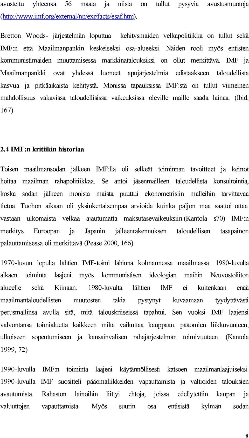 Näiden rooli myös entisten kommunistimaiden muuttamisessa markkinatalouksiksi on ollut merkittävä.