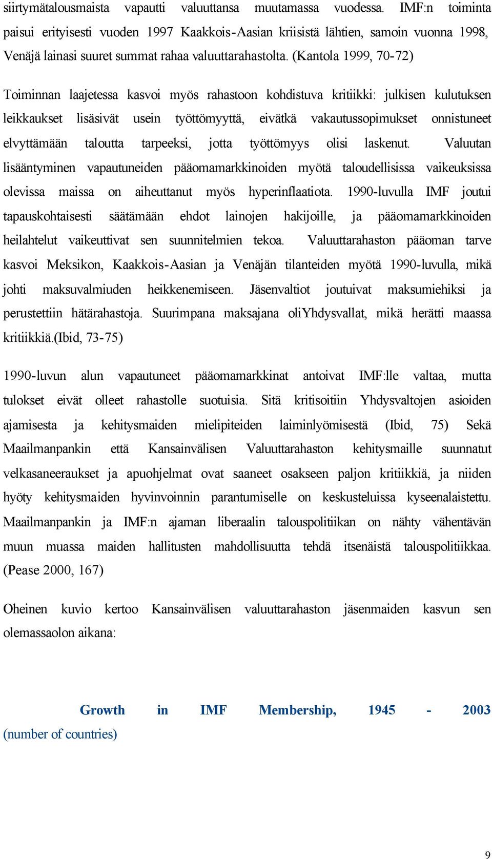 (Kantola 1999, 70-72) Toiminnan laajetessa kasvoi myös rahastoon kohdistuva kritiikki: julkisen kulutuksen leikkaukset lisäsivät usein työttömyyttä, eivätkä vakautussopimukset onnistuneet elvyttämään