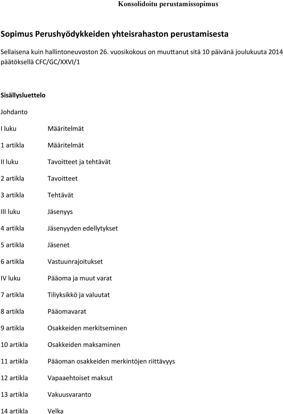 2 artikla Tavoitteet 3 artikla Tehtävät III luku Jäsenyys 4 artikla Jäsenyyden edellytykset 5 artikla Jäsenet 6 artikla Vastuunrajoitukset IV luku Pääoma ja muut varat 7 artikla