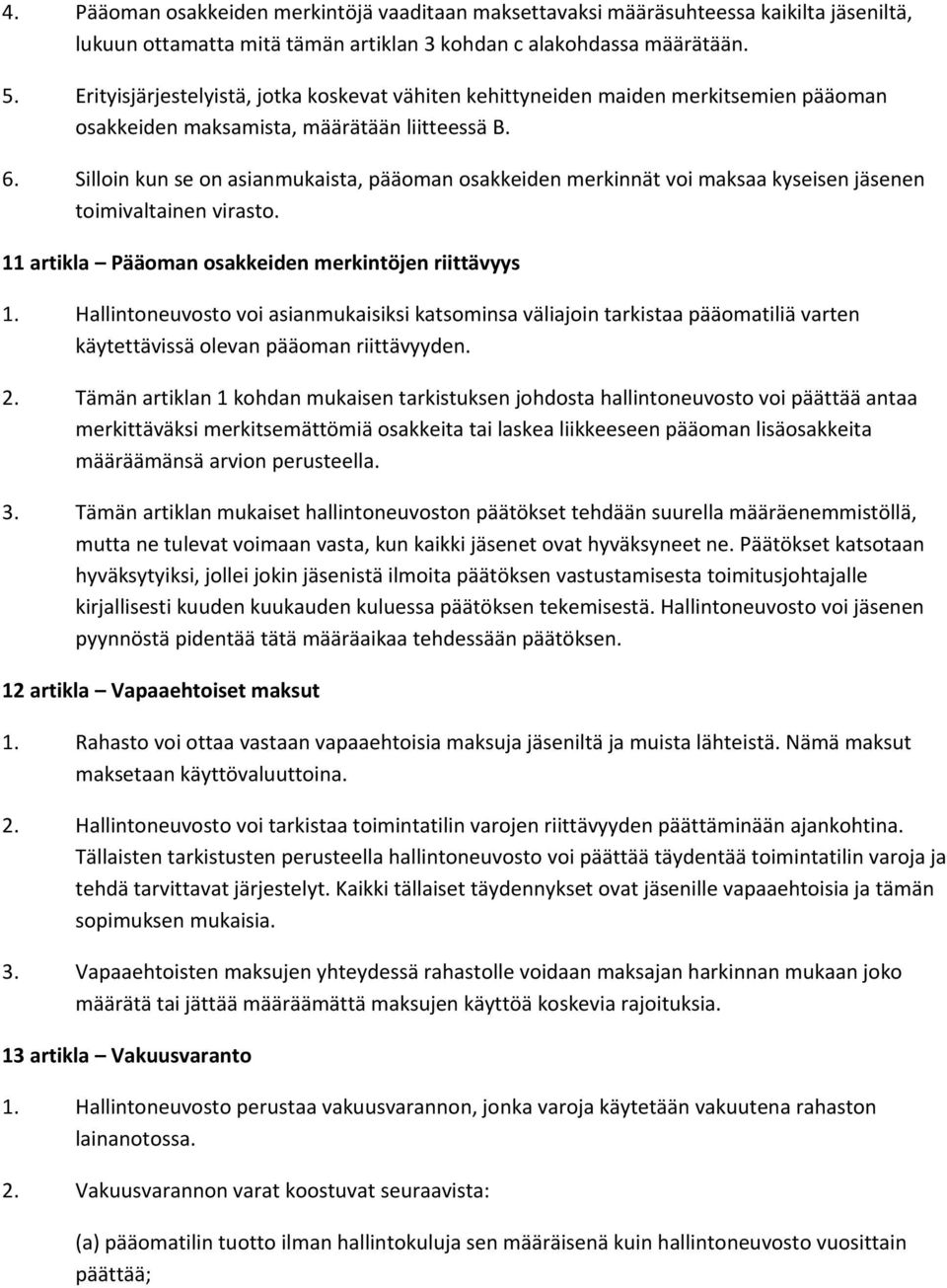 Silloin kun se on asianmukaista, pääoman osakkeiden merkinnät voi maksaa kyseisen jäsenen toimivaltainen virasto. 11 artikla Pääoman osakkeiden merkintöjen riittävyys 1.