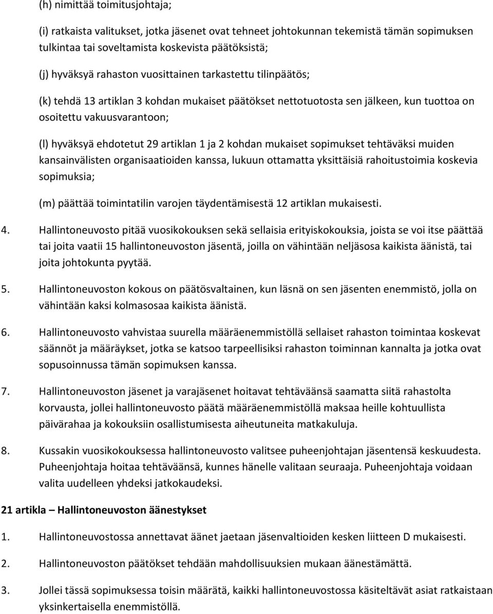 kohdan mukaiset sopimukset tehtäväksi muiden kansainvälisten organisaatioiden kanssa, lukuun ottamatta yksittäisiä rahoitustoimia koskevia sopimuksia; (m) päättää toimintatilin varojen