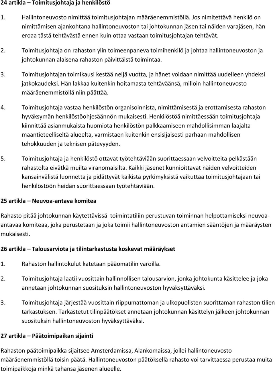 Toimitusjohtaja on rahaston ylin toimeenpaneva toimihenkilö ja johtaa hallintoneuvoston ja johtokunnan alaisena rahaston päivittäistä toimintaa. 3.