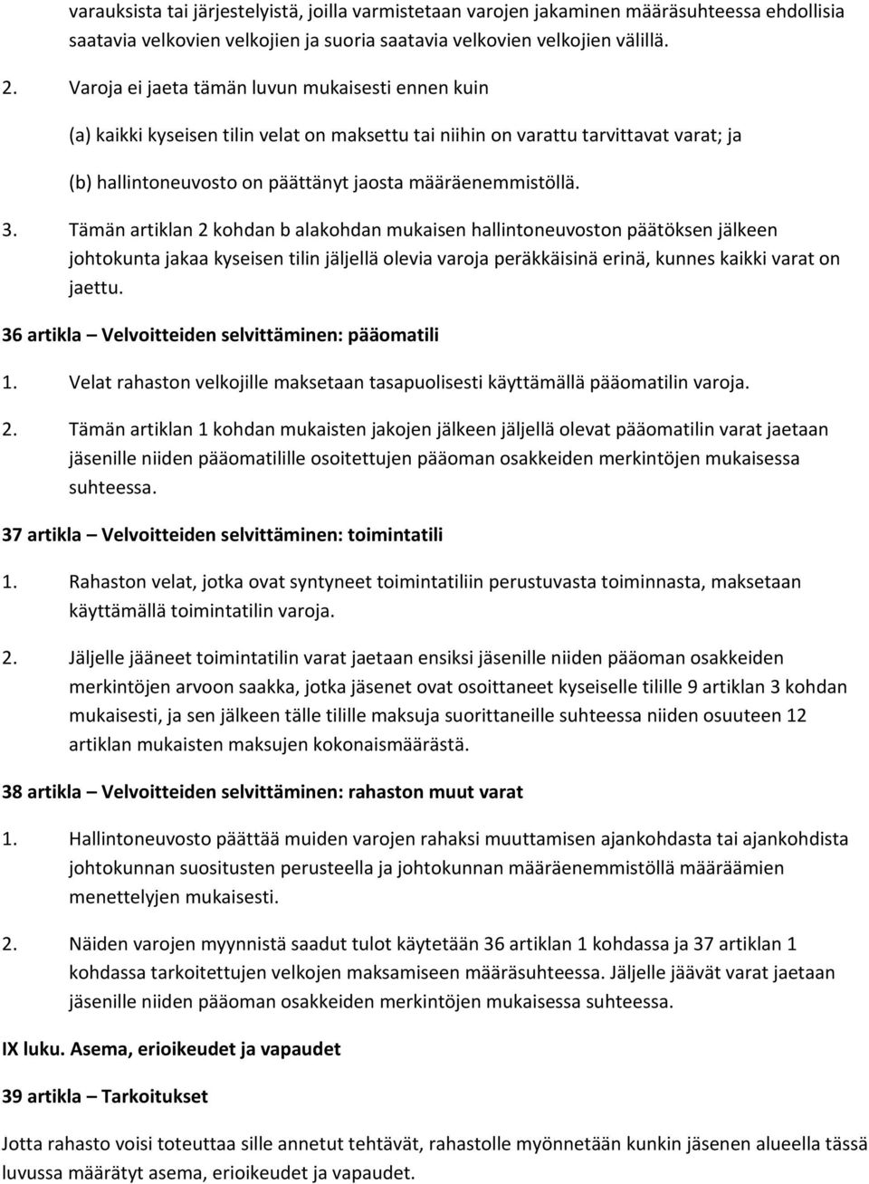 Tämän artiklan 2 kohdan b alakohdan mukaisen hallintoneuvoston päätöksen jälkeen johtokunta jakaa kyseisen tilin jäljellä olevia varoja peräkkäisinä erinä, kunnes kaikki varat on jaettu.