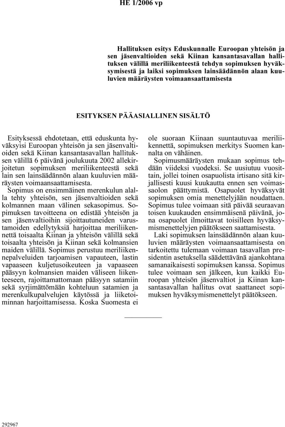 sekä Kiinan kansantasavallan hallituksen välillä 6 päivänä joulukuuta 2002 allekirjoitetun sopimuksen meriliikenteestä sekä lain sen lainsäädännön alaan kuuluvien määräysten voimaansaattamisesta.