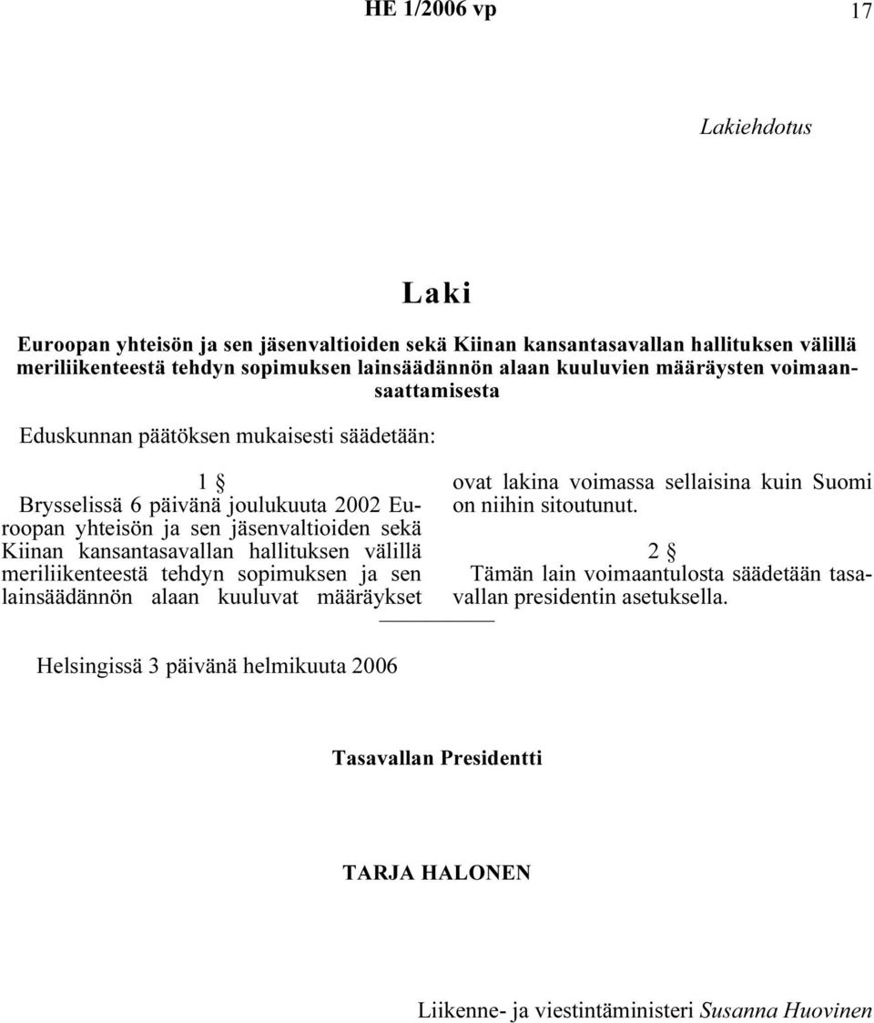 kansantasavallan hallituksen välillä meriliikenteestä tehdyn sopimuksen ja sen lainsäädännön alaan kuuluvat määräykset Helsingissä 3 päivänä helmikuuta 2006 ovat lakina voimassa