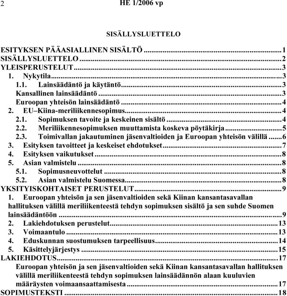 ..6 3. Esityksen tavoitteet ja keskeiset ehdotukset...7 4. Esityksen vaikutukset...8 5. Asian valmistelu...8 5.1. Sopimusneuvottelut...8 5.2. Asian valmistelu Suomessa...8 YKSITYISKOHTAISET PERUSTELUT.