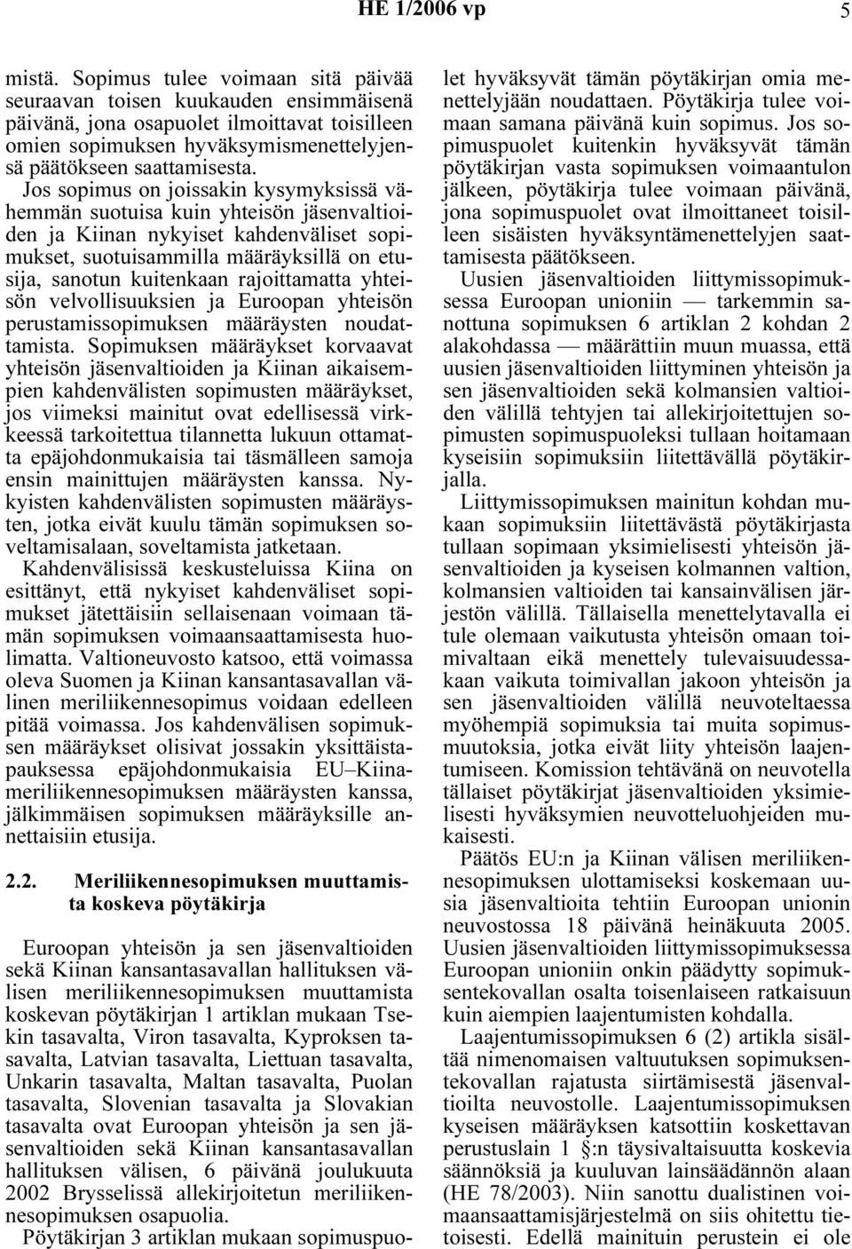 Jos sopimus on joissakin kysymyksissä vähemmän suotuisa kuin yhteisön jäsenvaltioiden ja Kiinan nykyiset kahdenväliset sopimukset, suotuisammilla määräyksillä on etusija, sanotun kuitenkaan