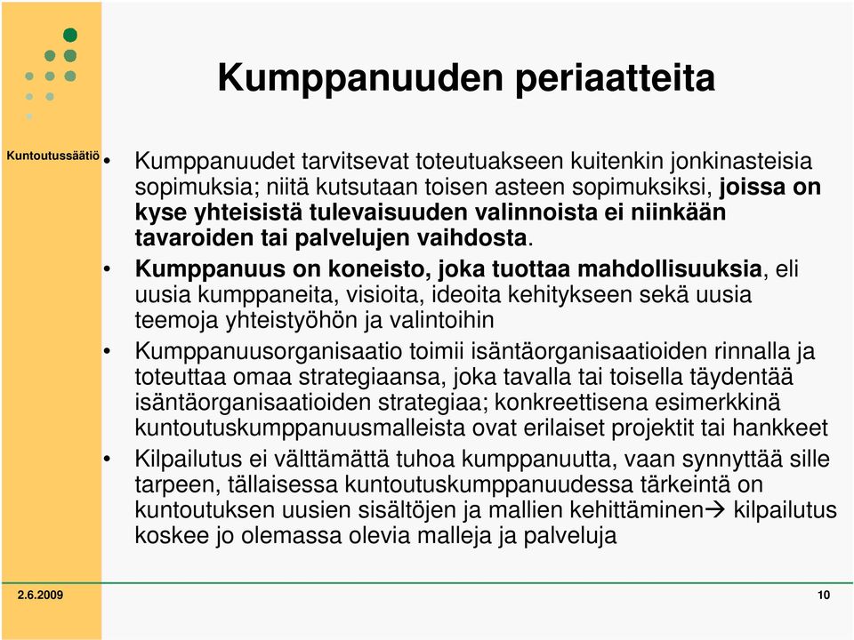 Kumppanuus on koneisto, joka tuottaa mahdollisuuksia, eli uusia kumppaneita, visioita, ideoita kehitykseen sekä uusia teemoja yhteistyöhön ja valintoihin Kumppanuusorganisaatio toimii