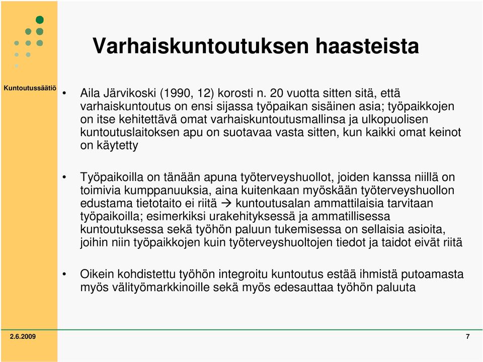 vasta sitten, kun kaikki omat keinot on käytetty Työpaikoilla on tänään apuna työterveyshuollot, joiden kanssa niillä on toimivia kumppanuuksia, aina kuitenkaan myöskään työterveyshuollon edustama