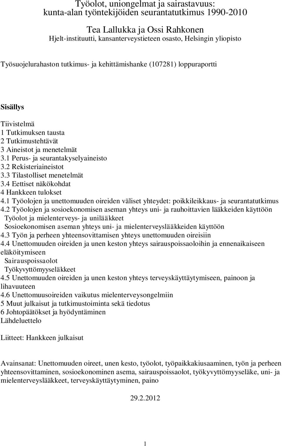 2 Rekisteriaineistot 3.3 Tilastolliset menetelmät 3.4 Eettiset näkökohdat 4 Hankkeen tulokset 4.1 Työolojen ja unettomuuden oireiden väliset yhteydet: poikkileikkaus- ja seurantatutkimus 4.