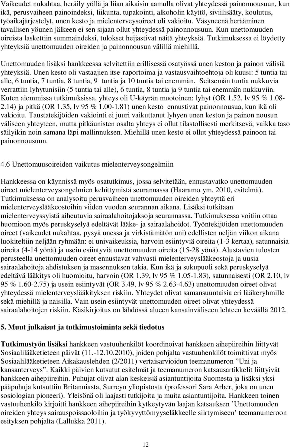 Kun unettomuuden oireista laskettiin summaindeksi, tulokset heijastivat näitä yhteyksiä. Tutkimuksessa ei löydetty yhteyksiä unettomuuden oireiden ja painonnousun välillä miehillä.