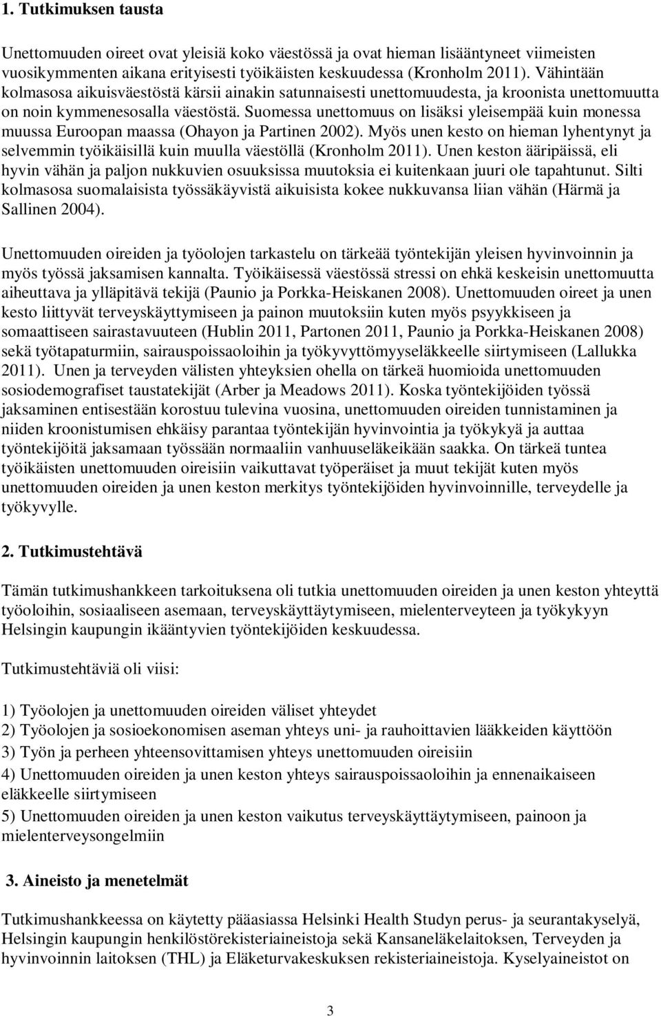 Suomessa unettomuus on lisäksi yleisempää kuin monessa muussa Euroopan maassa (Ohayon ja Partinen 2002).