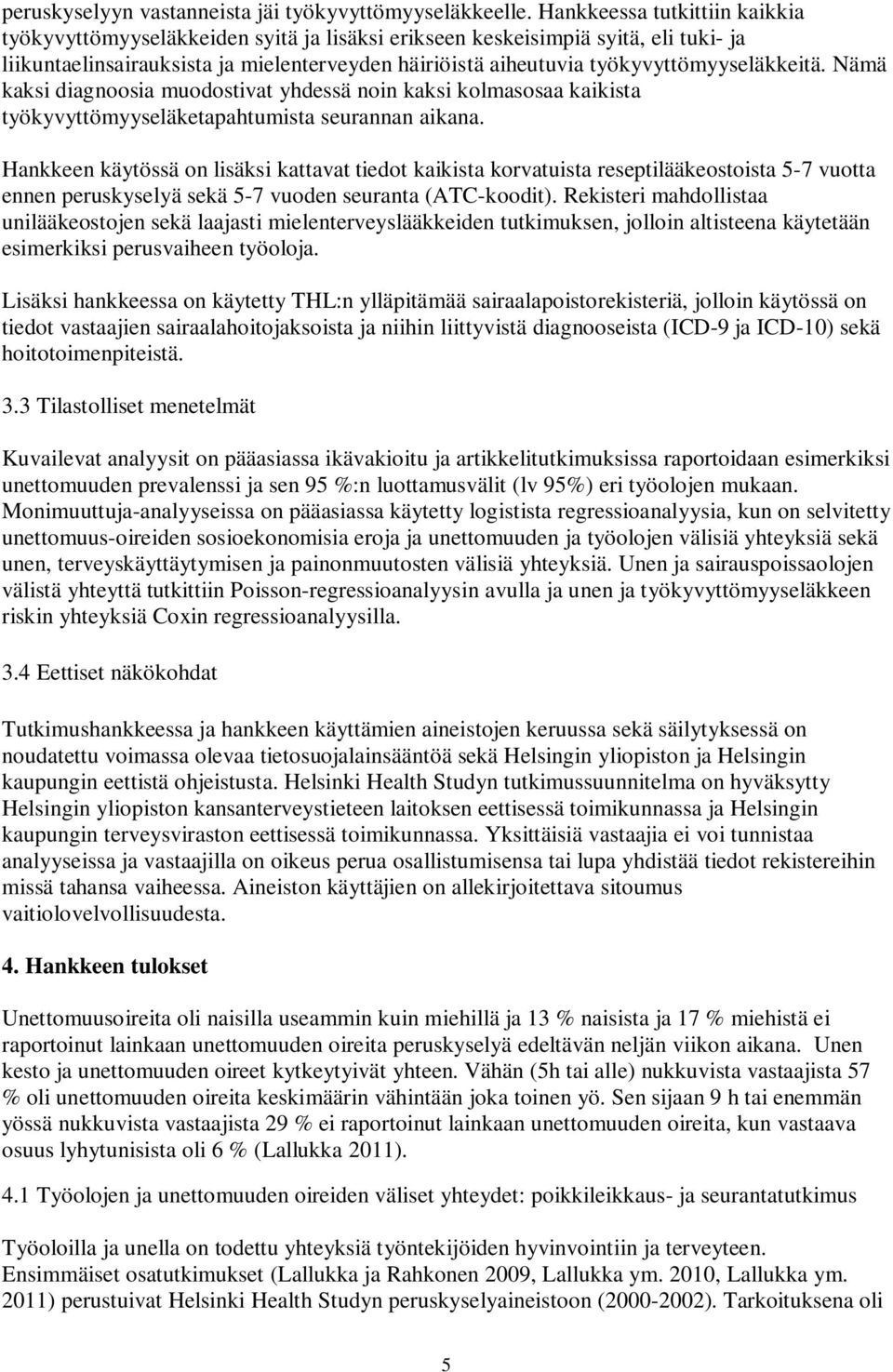 työkyvyttömyyseläkkeitä. Nämä kaksi diagnoosia muodostivat yhdessä noin kaksi kolmasosaa kaikista työkyvyttömyyseläketapahtumista seurannan aikana.