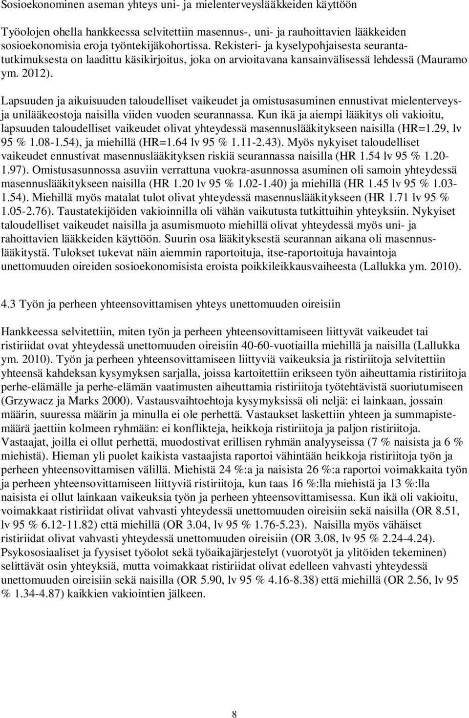 Lapsuuden ja aikuisuuden taloudelliset vaikeudet ja omistusasuminen ennustivat mielenterveysja unilääkeostoja naisilla viiden vuoden seurannassa.