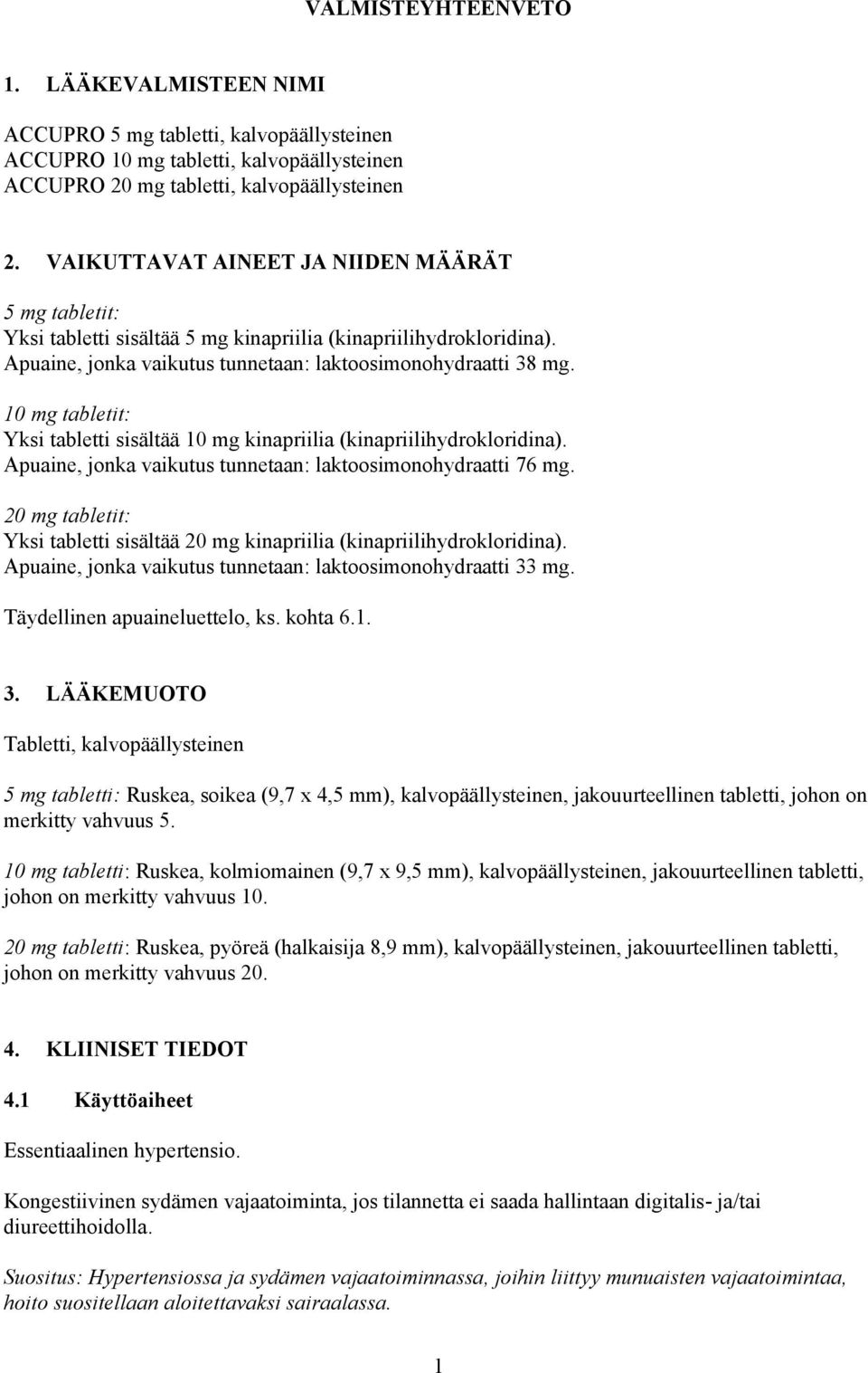 10 mg tabletit: Yksi tabletti sisältää 10 mg kinapriilia (kinapriilihydrokloridina). Apuaine, jonka vaikutus tunnetaan: laktoosimonohydraatti 76 mg.