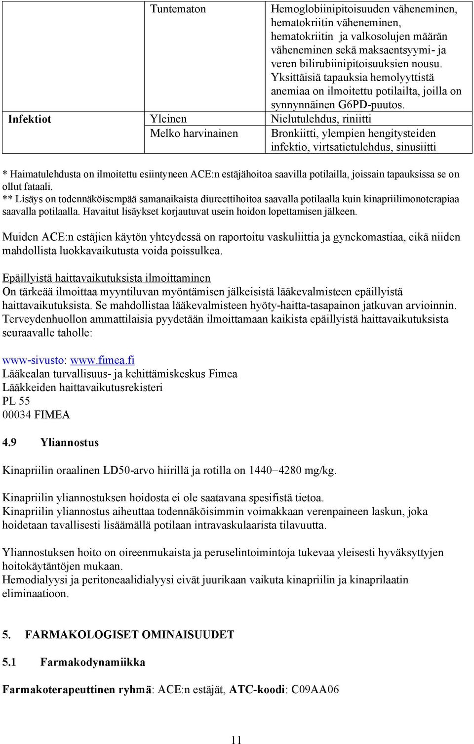 Infektiot Yleinen Nielutulehdus, riniitti Melko harvinainen Bronkiitti, ylempien hengitysteiden infektio, virtsatietulehdus, sinusiitti * Haimatulehdusta on ilmoitettu esiintyneen ACE:n estäjähoitoa