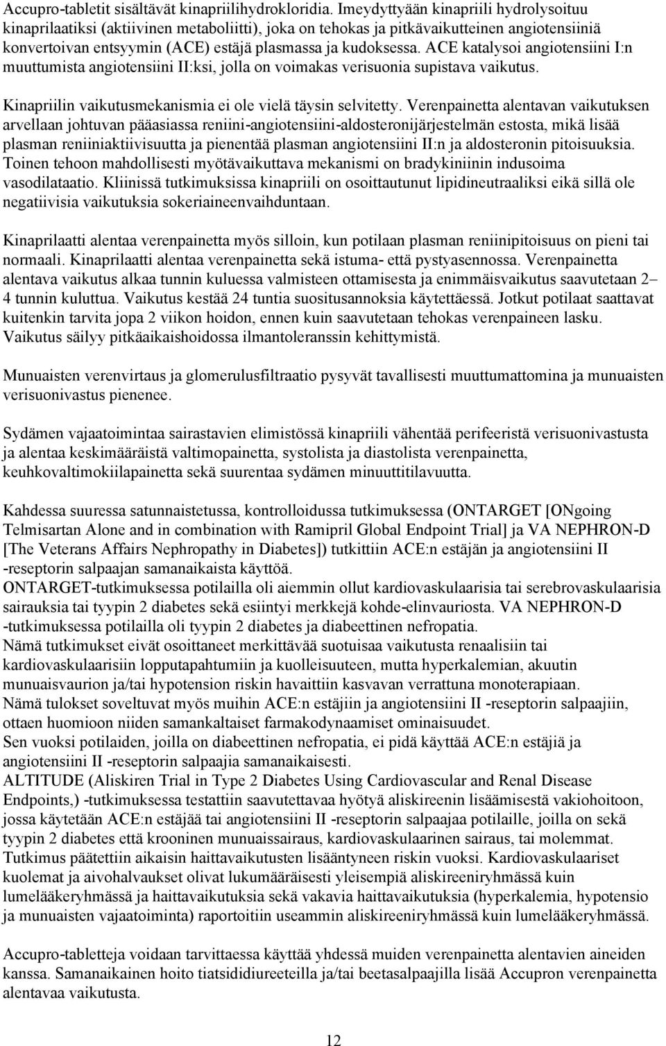 ACE katalysoi angiotensiini I:n muuttumista angiotensiini II:ksi, jolla on voimakas verisuonia supistava vaikutus. Kinapriilin vaikutusmekanismia ei ole vielä täysin selvitetty.