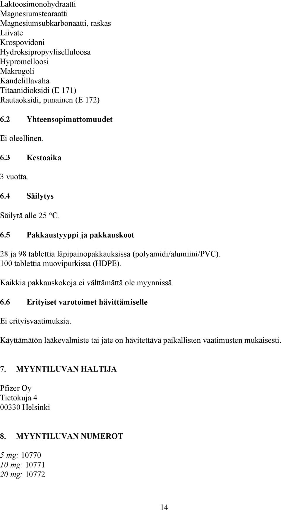 100 tablettia muovipurkissa (HDPE). Kaikkia pakkauskokoja ei välttämättä ole myynnissä. 6.6 Erityiset varotoimet hävittämiselle Ei erityisvaatimuksia.