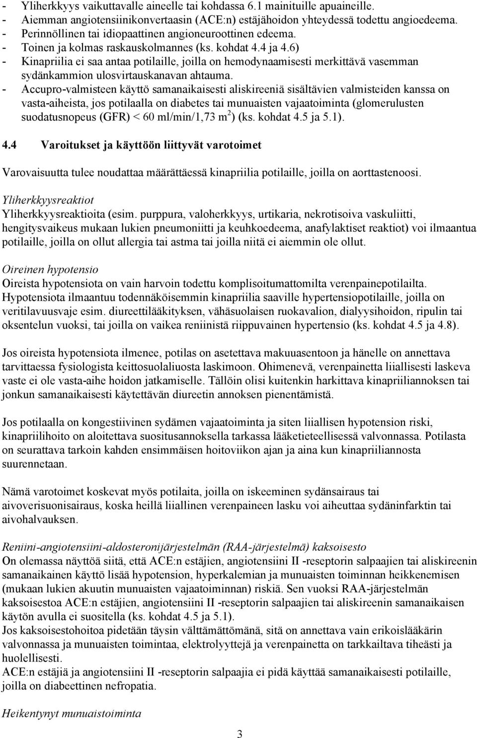 6) - Kinapriilia ei saa antaa potilaille, joilla on hemodynaamisesti merkittävä vasemman sydänkammion ulosvirtauskanavan ahtauma.