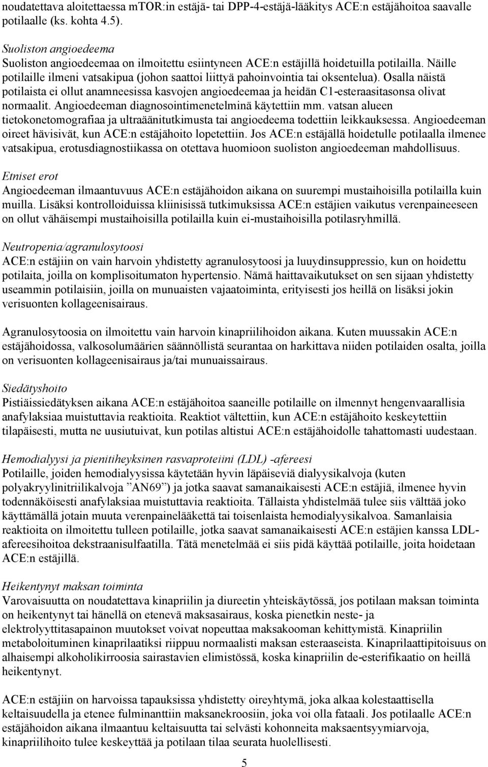 Osalla näistä potilaista ei ollut anamneesissa kasvojen angioedeemaa ja heidän C1-esteraasitasonsa olivat normaalit. Angioedeeman diagnosointimenetelminä käytettiin mm.