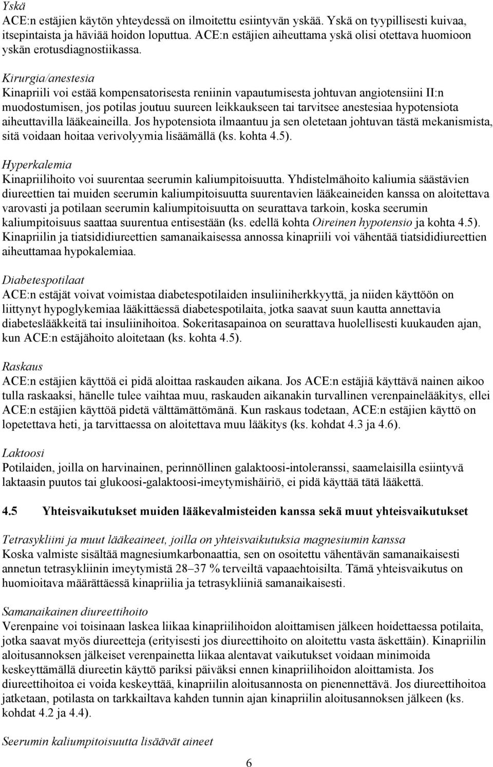 Kirurgia/anestesia Kinapriili voi estää kompensatorisesta reniinin vapautumisesta johtuvan angiotensiini II:n muodostumisen, jos potilas joutuu suureen leikkaukseen tai tarvitsee anestesiaa
