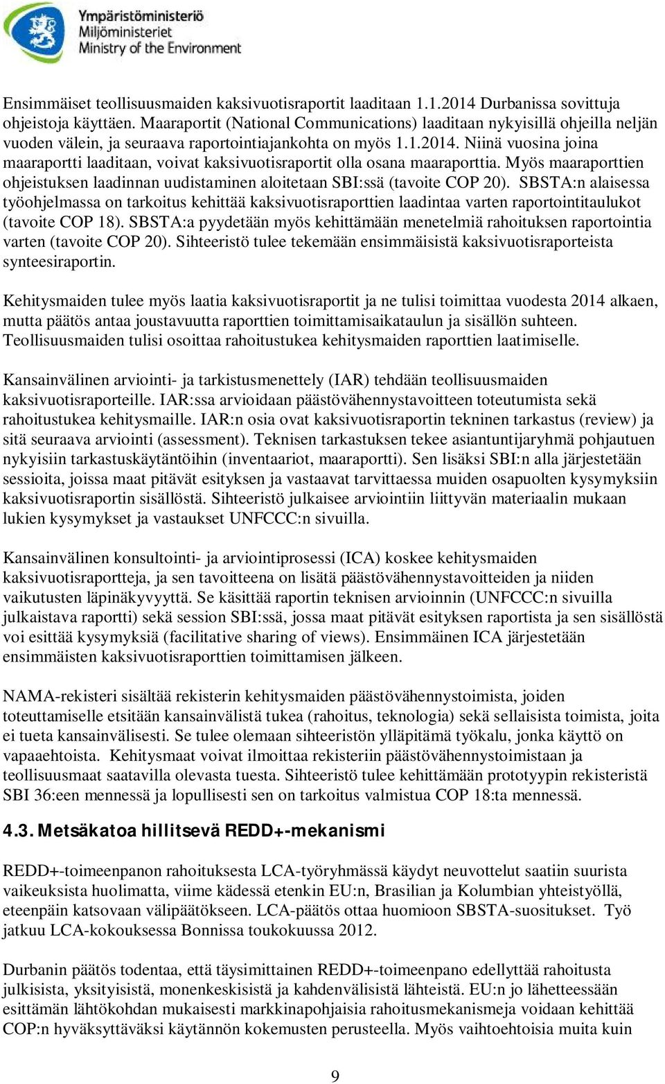 Niinä vuosina joina maaraportti laaditaan, voivat kaksivuotisraportit olla osana maaraporttia. Myös maaraporttien ohjeistuksen laadinnan uudistaminen aloitetaan SBI:ssä (tavoite COP 20).