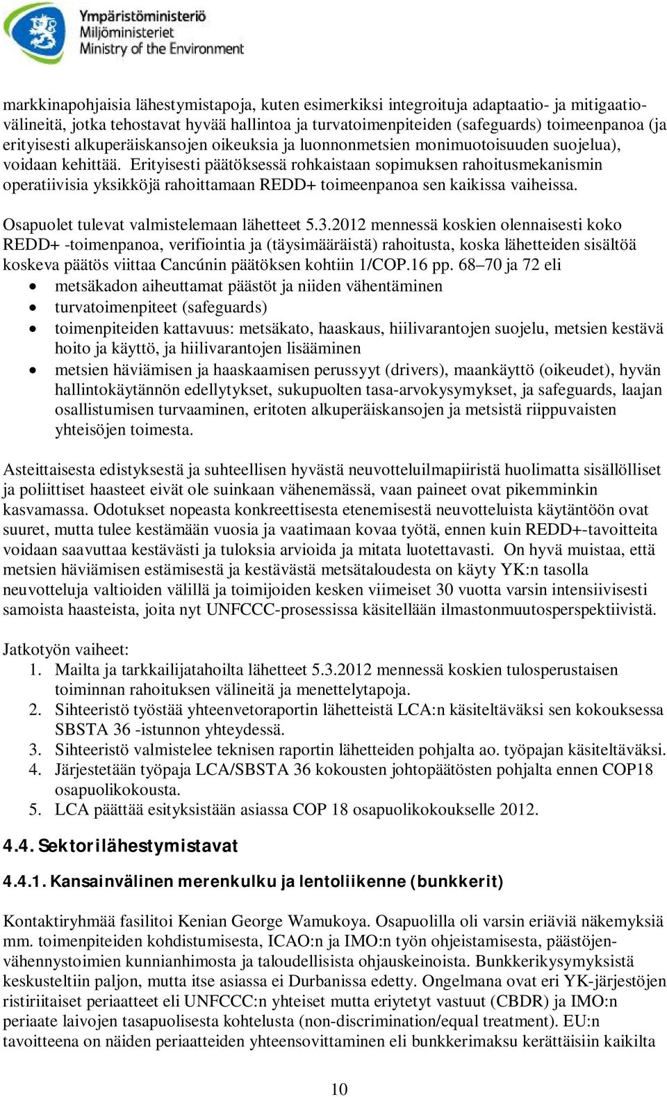 Erityisesti päätöksessä rohkaistaan sopimuksen rahoitusmekanismin operatiivisia yksikköjä rahoittamaan REDD+ toimeenpanoa sen kaikissa vaiheissa. Osapuolet tulevat valmistelemaan lähetteet 5.3.