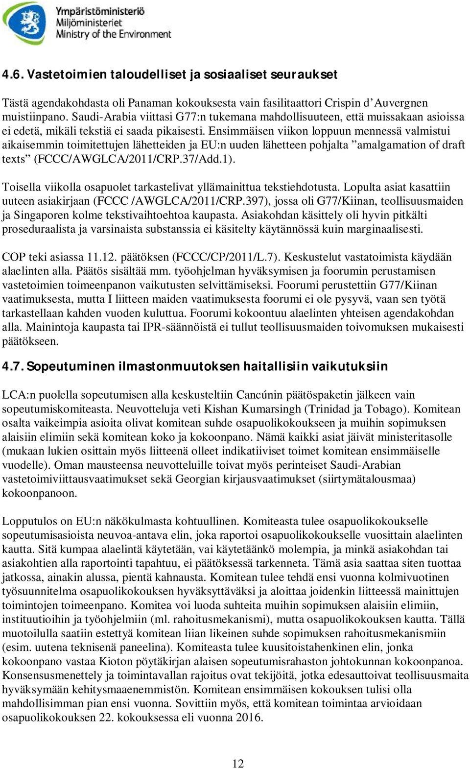 Ensimmäisen viikon loppuun mennessä valmistui aikaisemmin toimitettujen lähetteiden ja EU:n uuden lähetteen pohjalta amalgamation of draft texts (FCCC/AWGLCA/2011/CRP.37/Add.1).