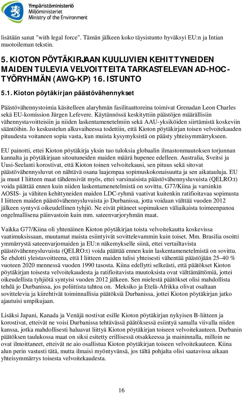 . ISTUNTO 5.1. Kioton pöytäkirjan päästövähennykset Päästövähennystoimia käsitelleen alaryhmän fasilitaattoreina toimivat Grenadan Leon Charles sekä EU-komission Jürgen Lefevere.