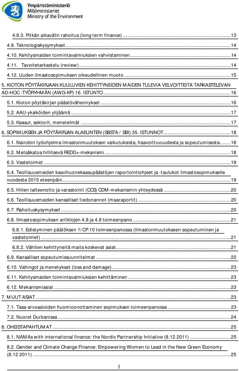 ..16 5.2. AAU-yksiköiden ylijäämä...17 5.3. Kaasut, sektorit, menetelmät...17 6. SOPIMUKSEN JA PÖYTÄKIRJAN ALAELINTEN (SBSTA / SBI) 35. ISTUNNOT...18 6.1. Nairobin työohjelma ilmastonmuutoksen vaikutuksista, haavoittuvuudesta ja sopeutumisesta.