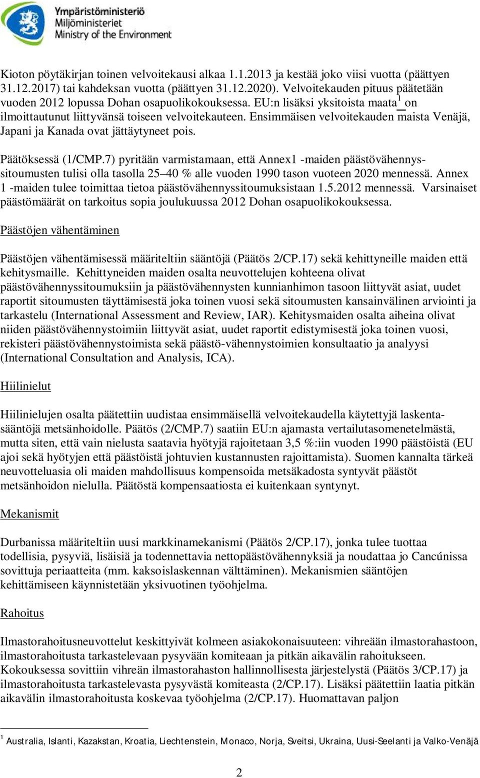 Ensimmäisen velvoitekauden maista Venäjä, Japani ja Kanada ovat jättäytyneet pois. Päätöksessä (1/CMP.