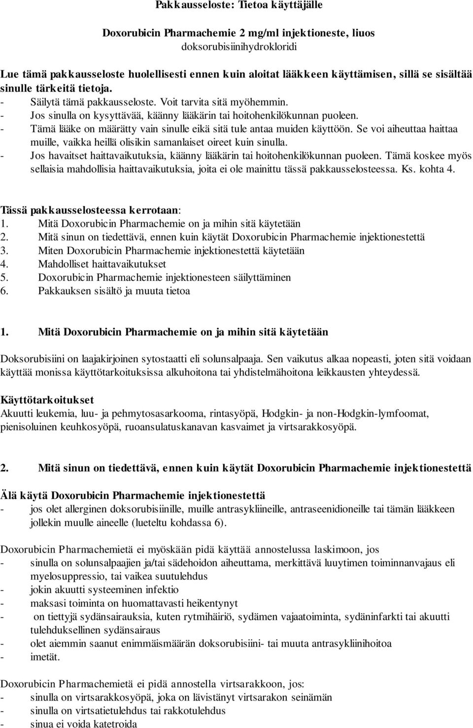 - Tämä lääke on määrätty vain sinulle eikä sitä tule antaa muiden käyttöön. Se voi aiheuttaa haittaa muille, vaikka heillä olisikin samanlaiset oireet kuin sinulla.