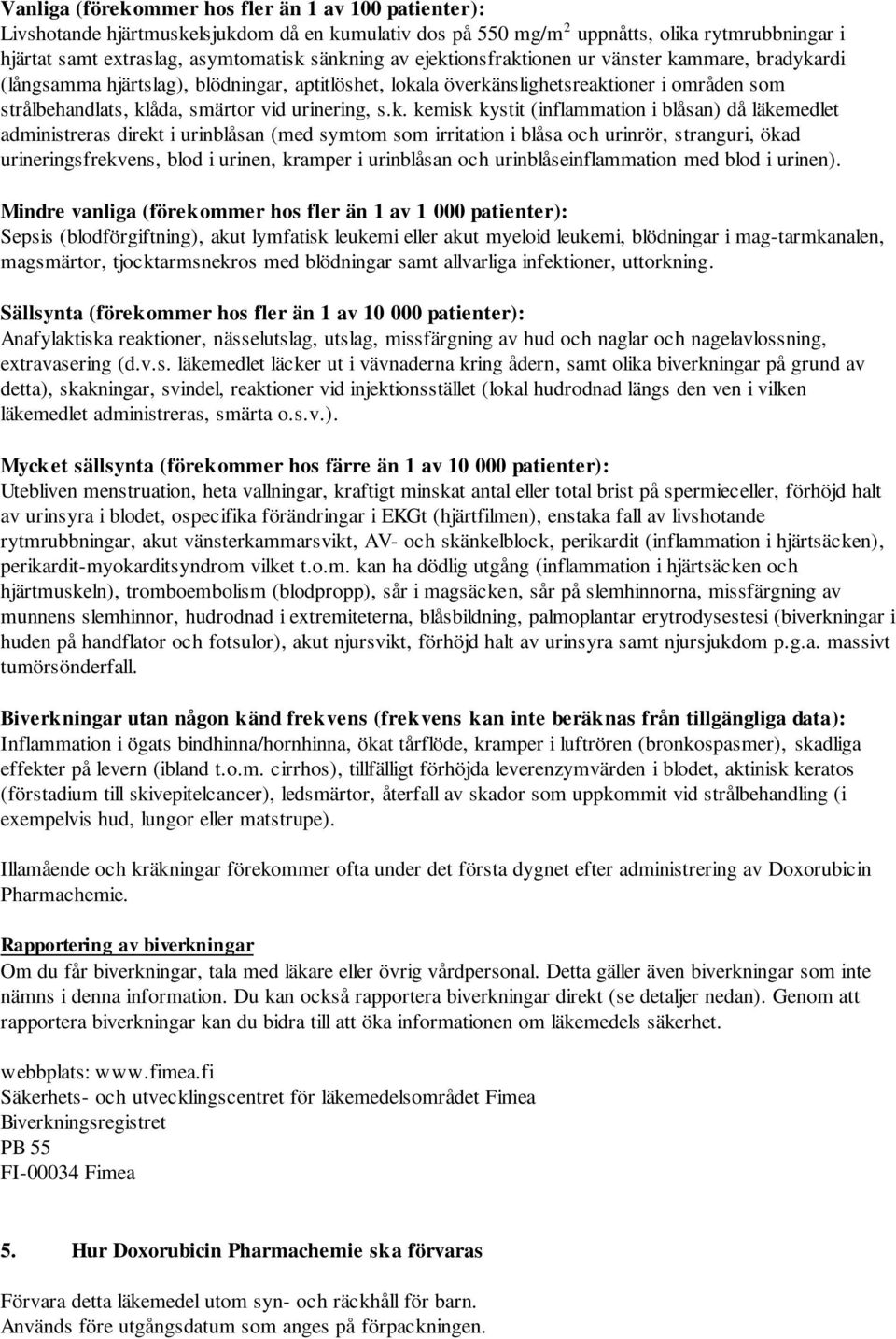 kemisk kystit (inflammation i blåsan) då läkemedlet administreras direkt i urinblåsan (med symtom som irritation i blåsa och urinrör, stranguri, ökad urineringsfrekvens, blod i urinen, kramper i