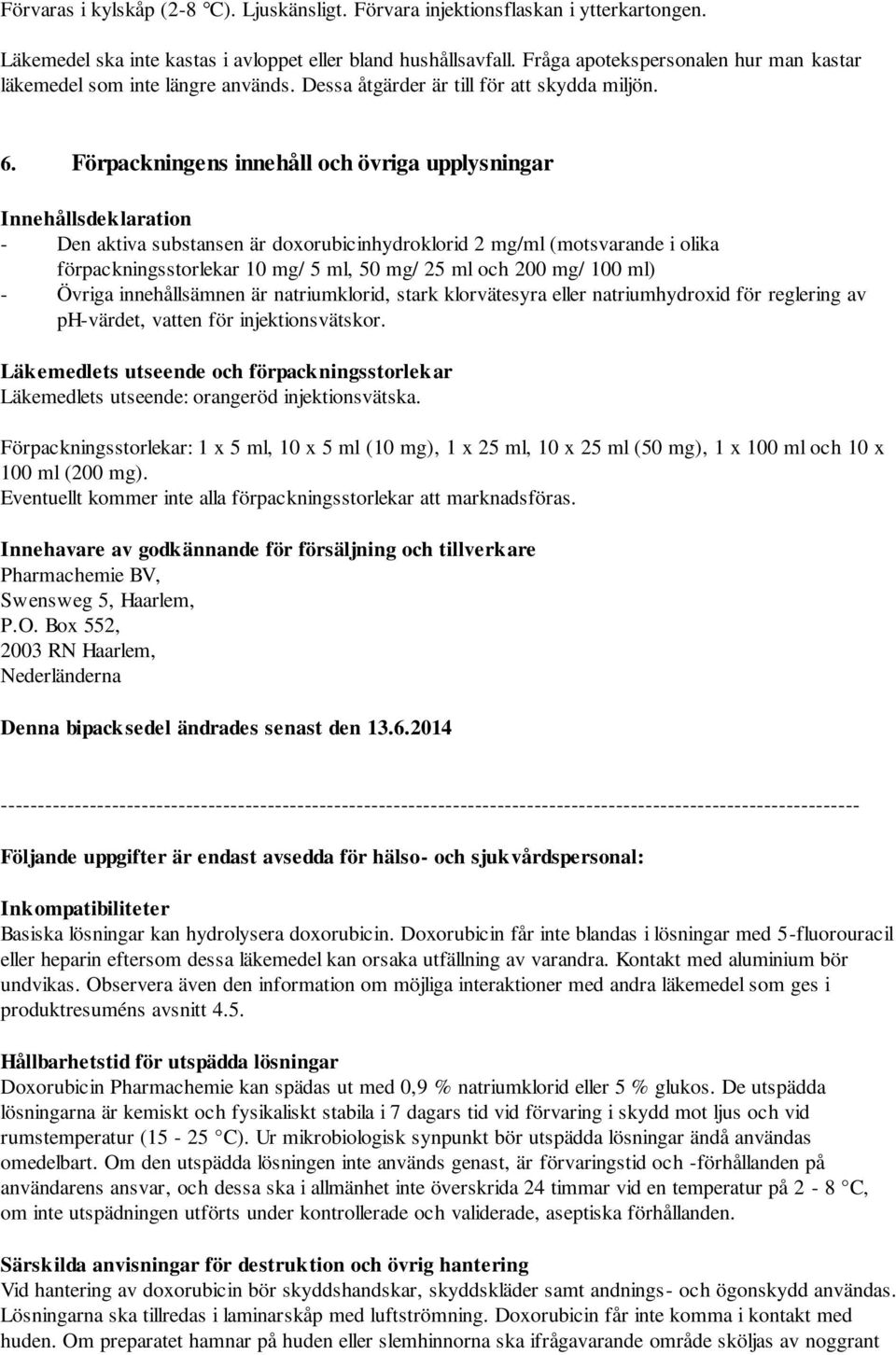 Förpackningens innehåll och övriga upplysningar Innehållsdeklaration - Den aktiva substansen är doxorubicinhydroklorid 2 mg/ml (motsvarande i olika förpackningsstorlekar 10 mg/ 5 ml, 50 mg/ 25 ml och