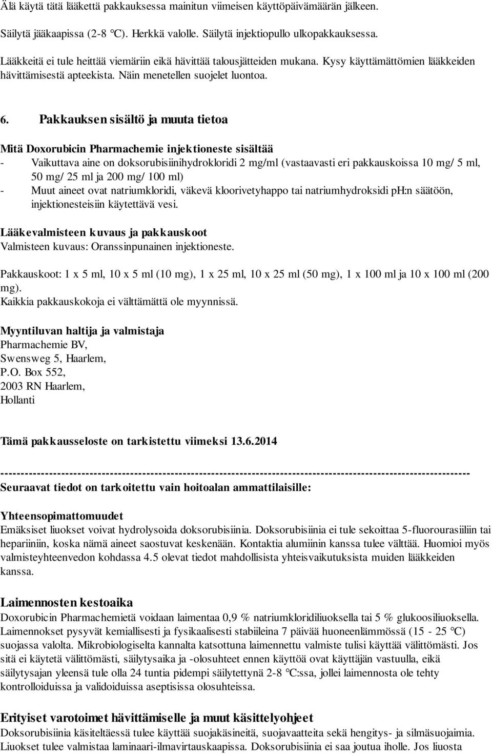 Pakkauksen sisältö ja muuta tietoa Mitä Doxorubicin Pharmachemie injektioneste sisältää - Vaikuttava aine on doksorubisiinihydrokloridi 2 mg/ml (vastaavasti eri pakkauskoissa 10 mg/ 5 ml, 50 mg/ 25