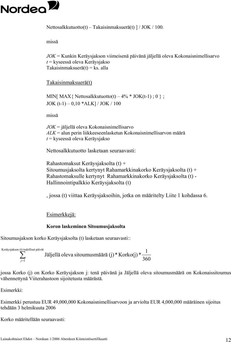 Kokonaisnimellisarvon määrä t = kyseessä oleva Keräysjakso Nettosalkkutuotto lasketaan seuraavasti: Rahastomaksut Keräysjaksolta (t) + Sitoumusjaksolta kertynyt Rahamarkkinakorko Keräysjaksolta (t) +