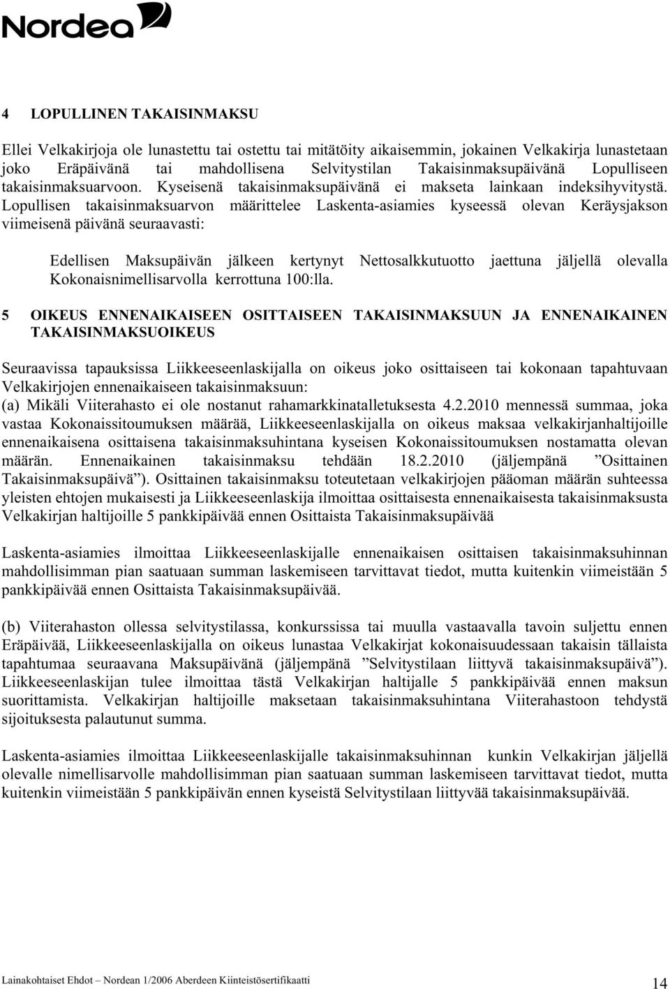 Lopullisen takaisinmaksuarvon määrittelee Laskenta-asiamies kyseessä olevan Keräysjakson viimeisenä päivänä seuraavasti: Edellisen Maksupäivän jälkeen kertynyt Nettosalkkutuotto jaettuna jäljellä