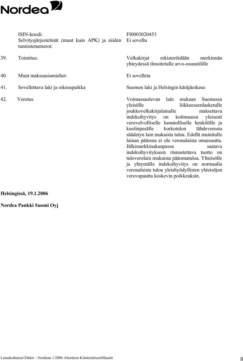 Verotus Voimassaolevan lain mukaan Suomessa yleisölle liikkeeseenlasketulle joukkovelkakirjalainalle maksettava indeksihyvitys on kotimaassa yleisesti verovelvolliselle luonnolliselle henkilölle ja