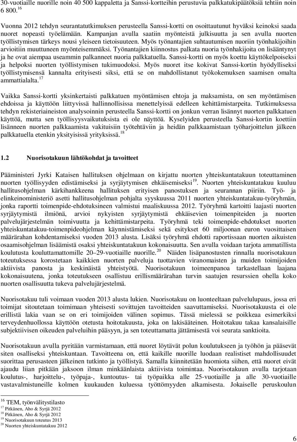 Kampanjan avulla saatiin myönteistä julkisuutta ja sen avulla nuorten työllistymisen tärkeys nousi yleiseen tietoisuuteen.