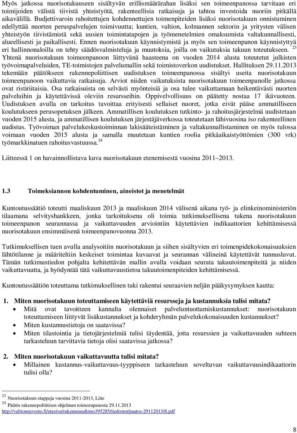 Budjettivaroin rahoitettujen kohdennettujen toimenpiteiden lisäksi nuorisotakuun onnistuminen edellyttää nuorten peruspalvelujen toimivuutta; kuntien, valtion, kolmannen sektorin ja yritysten välisen