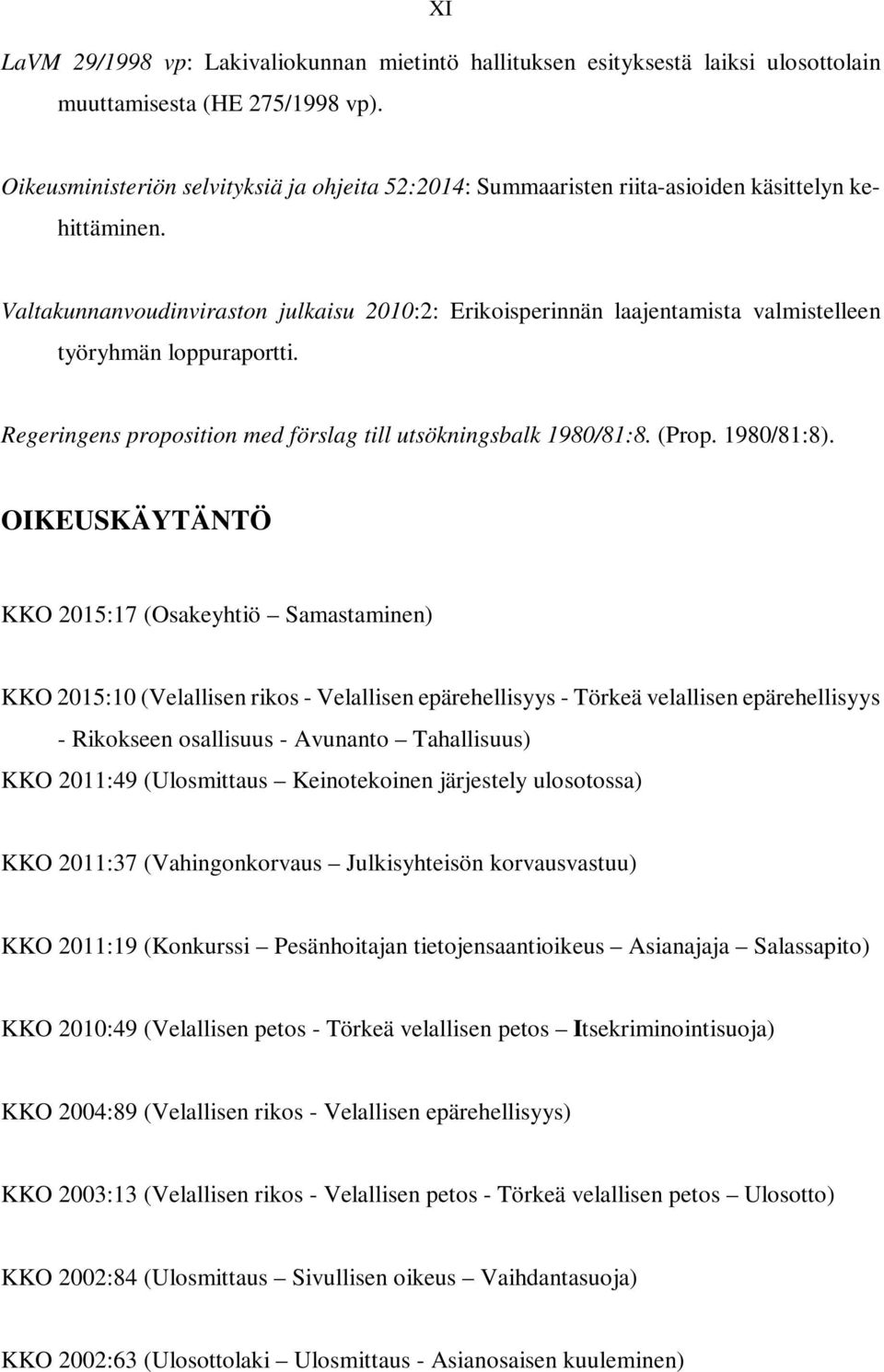 Valtakunnanvoudinviraston julkaisu 2010:2: Erikoisperinnän laajentamista valmistelleen työryhmän loppuraportti. Regeringens proposition med förslag till utsökningsbalk 1980/81:8. (Prop. 1980/81:8).